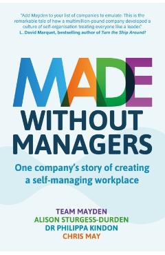 Poza produsului Made Without Managers: One company's story of creating a self-managing workplace - Team Mayden