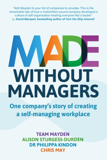 Made Without Managers: One company's story of creating a self-managing workplace - Team Mayden