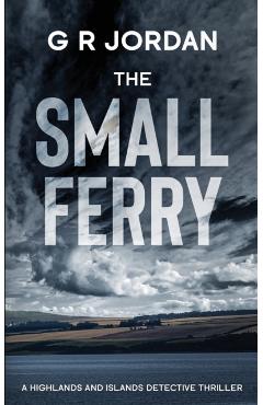 The Small Ferry: A Highlands and Islands Detective Thriller - G. R. Jordan