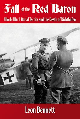 Fall of the Red Baron: World War I Aerial Tactics and the Death of Richthofen - Leon Bennett