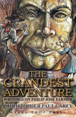 The Grandest Adventure: Writings on Philip Jos Farmer - Christopher Paul Carey