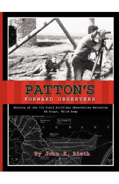 Poza produsului Patton's Forward Observers: History of the 7th Field Artillery Observation Battalion, XX Corps, Third Army - John K. Rieth