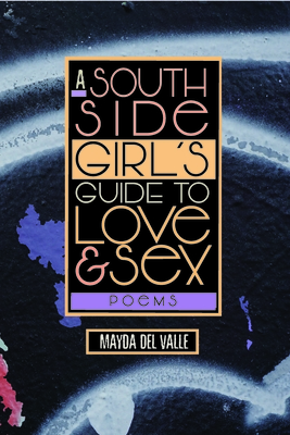A South Side Girl's Guide to Love & Sex: Poems - Mayda Del Valle