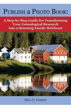Coperta cărții 'Publish a Photo Book: A Step-By-Step Guide for Transforming Your Genealogical Research Into a Stunning Family Heirloom'