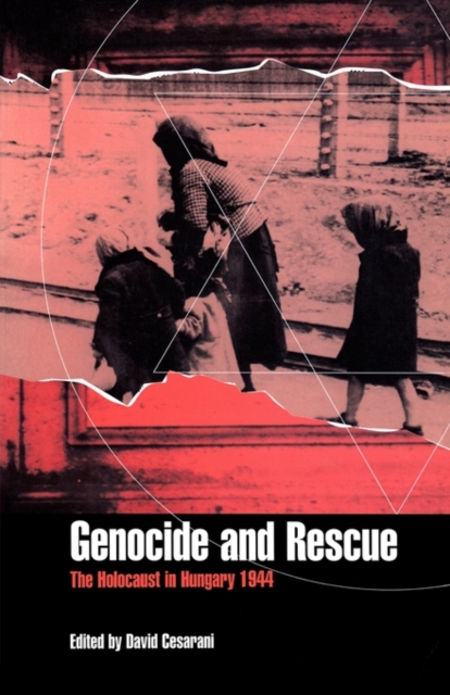 Genocide and Rescue: The Holocaust in Hungary 1944 - David Cesarani