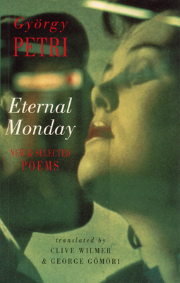 Eternal Monday: New & Selected Poems - György Petri