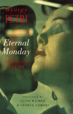 Eternal Monday: New & Selected Poems - Gyrgy Petri