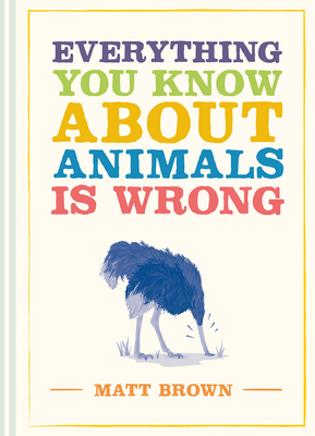 Everything You Know about Animals Is Wrong - Matt Brown