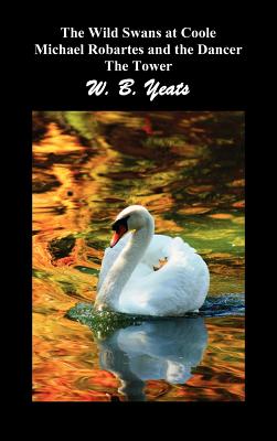 The Wild Swans at Coole, Michael Robartes and the Dancer, the Tower (Three Collections of Yeats' Poems) - William Butler Yeats