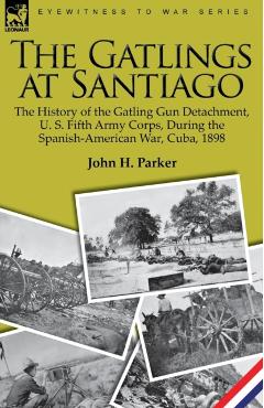 Coperta cărții 'The Gatlings at Santiago: the History of the Gatling Gun Detachment, U. S. Fifth Army Corps, During the'