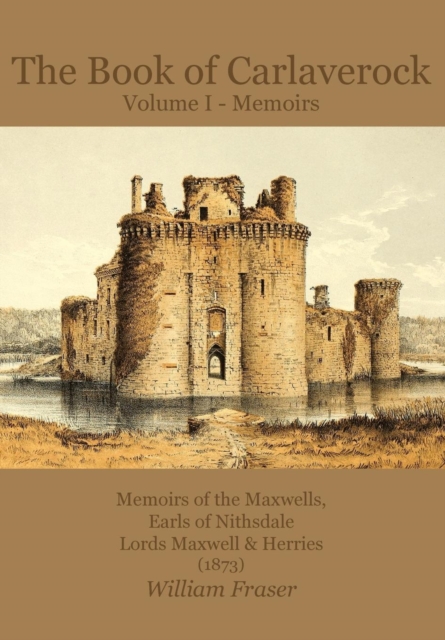 The Book of Carlaverock Volume I - Memoirs of the Maxwells, Earls of Nithsdale, Lords Maxwell & Herries (1873) - William Fraser