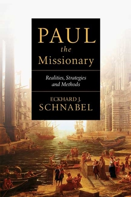 Paul the Missionary: Realities, Strategies and Methods - Eckhard J. Schnabel