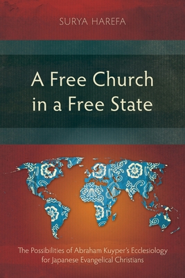 A Free Church in a Free State: The Possibilities of Abraham Kuyper's Ecclesiology for Japanese Evangelical Christians - Surya Harefa