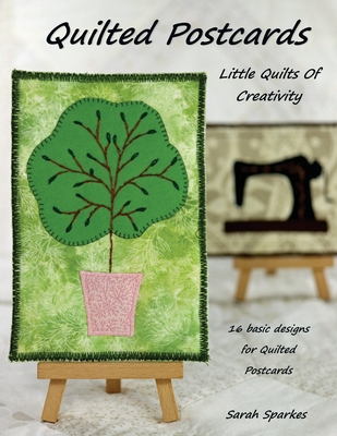 Coperta cărții 'Quilted Postcards - Little Quilts Of Creativity - Sarah Sparkes'