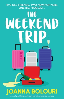 The Weekend Trip: A totally uplifting and heart-warming romantic comedy - Joanna Bolouri