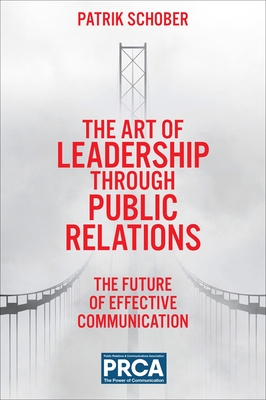 The Art of Leadership Through Public Relations: The Future of Effective Communication - Patrik Schober