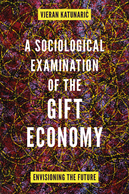 A Sociological Examination of the Gift Economy: Envisioning the Future - Vjeran Katunaric