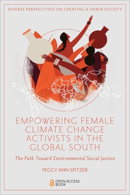 Empowering Female Climate Change Activists in the Global South: The Path Toward Environmental Social Justice - Peggy Ann Spitzer