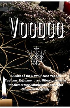 Coperta cărții 'Voodoo: A Guide to the New Orleans Voodoo Customs, Equipment, and Rituals as well as the Numerous Cultural Influences'