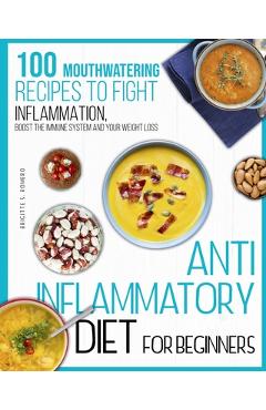Coperta cărții 'Anti-inflammatory diet for beginners: 100 Mouthwatering Recipes to Fight Inflammation, Boost the Immune System and Your'