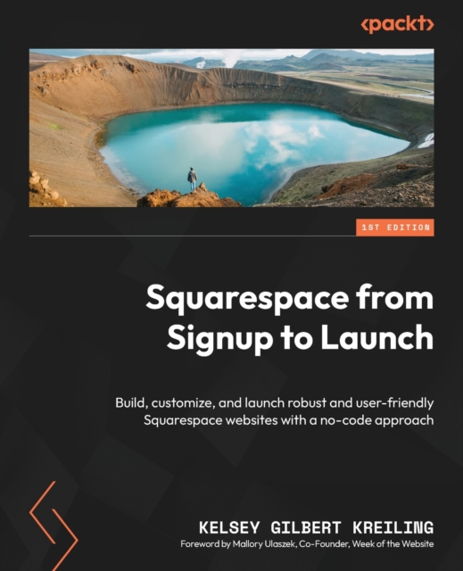 Squarespace from Signup to Launch: Build, customize, and launch robust and user-friendly Squarespace websites with a no-code approach - Kelsey Gilbert Kreiling