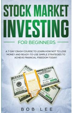 Coperta cărții 'Stock Market Investing for Beginners: A 7-Day Crash Course to Learn How NOT to Lose Money and Ready-to-Use Simple'
