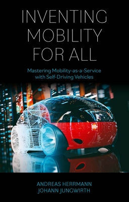 Inventing Mobility for All: Mastering Mobility-As-A-Service with Self-Driving Vehicles - Andreas Herrmann