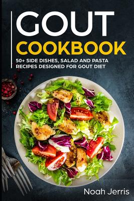 Gout Cookbook: 50+ Side Dishes, Salad and Pasta Recipes Designed for Gout Diet - Noah Jerris