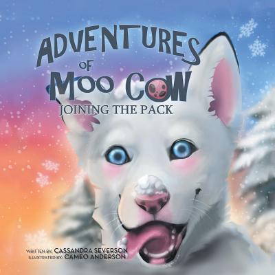 The Adventures of Moo Cow: Joining the Pack - Cassandra Severson
