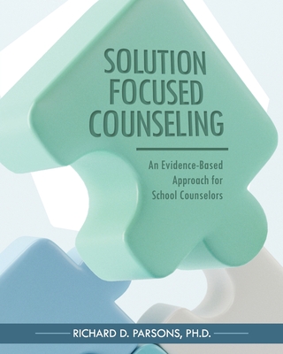 Coperta cărții 'Solution-Focused Counseling: An Evidence-Based Approach for School Counselors - Richard D. Parsons'