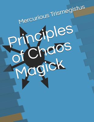 Principles of Chaos Magick - Mercurious Trismegistus