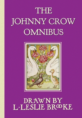 The Johnny Crow Omnibus featuring Johnny Crow's Garden, Johnny Crow's Party and Johnny Crow's New Garden (in color) - L. Leslie Brooke