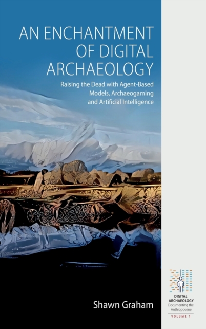 An Enchantment of Digital Archaeology: Raising the Dead with Agent-Based Models, Archaeogaming and Artificial Intelligence - Shawn Graham