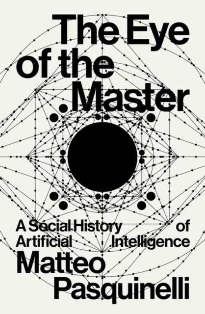 The Eye of the Master: A Social History of Artificial Intelligence - Matteo Pasquinelli