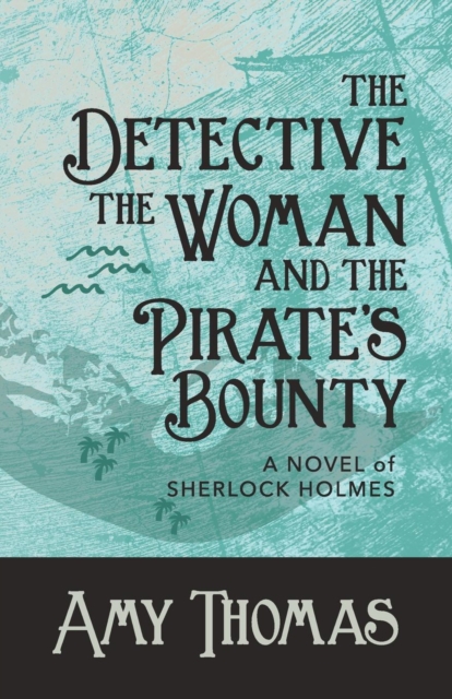 The Detective, The Woman and The Pirate's Bounty: A Novel of Sherlock Holmes - Amy Thomas