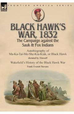 Coperta cărții 'Black Hawk's War, 1832: The Campaign against the Sauk & Fox Indians-Autobiography of Ma-Ka-Tai-Me-She-Kia-Kiak, or'