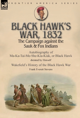 Coperta cărții 'Black Hawk's War, 1832: The Campaign against the Sauk & Fox Indians-Autobiography of Ma-Ka-Tai-Me-She-Kia-Kiak, or'