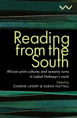 Reading from the South: African Print Cultures and Oceanic Turns in Isabel Hofmeyr's Work - Charne Lavery