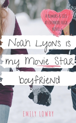 Noah Lyons is My Movie Star Boyfriend: A Sweet YA Romance - Emily Lowry