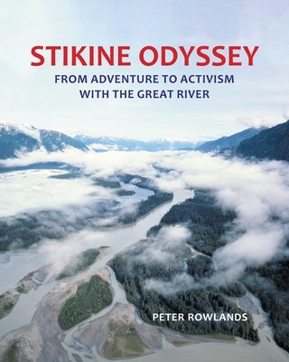 Stikine Odyssey: From Adventure to Activism with The Great River - Peter Rowlands