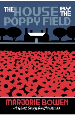 The House by the Poppy Field: A Ghost Story for Christmas - Marjorie Bowen