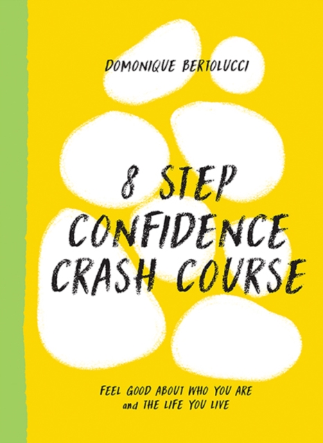 8 Step Confidence Crash Course: Feel Good about Who You Are and the Life You Live - Domonique Bertolucci