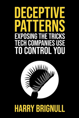 Deceptive Patterns: Exposing the Tricks Tech Companies Use to Control You - Harry Brignull