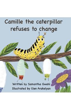 Coperta cărții 'Camille The Caterpillar Refuses To Change - Samantha Gwehi'