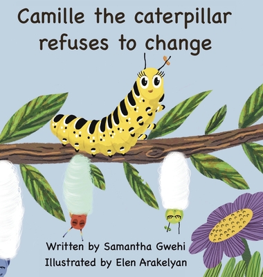 Coperta cărții 'Camille The Caterpillar Refuses To Change - Samantha Gwehi'