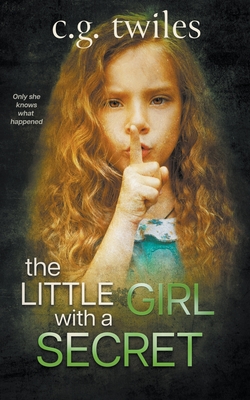 The Little Girl with a Secret: A Psychological Thriller - C. G. Twiles