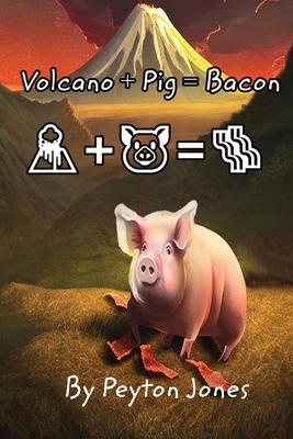 Volcano+Pig=Bacon - Peyton N. Jones