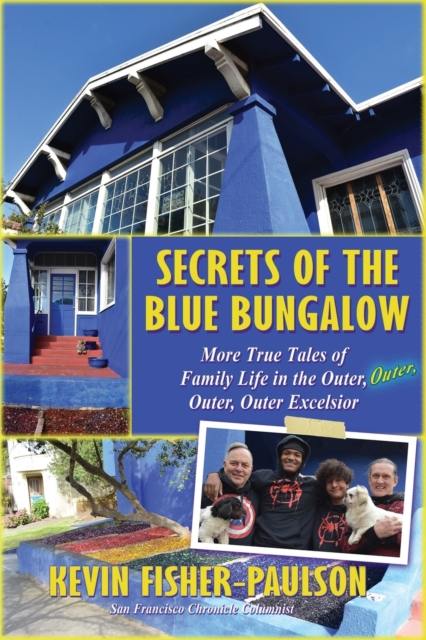 Secrets of the Blue Bungalow: More True Tales of Family Life in the Outer, Outer, Outer, Outer Excelsior - Kevin Fisher-paulson