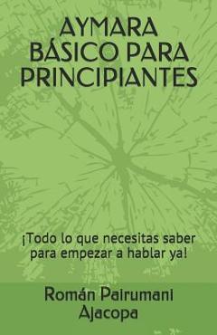 Poza produsului Aymara Básico Para Principiantes: ¡Todo lo que necesitas saber para empezar a hablar ya! - Román Pairumani Ajacopa