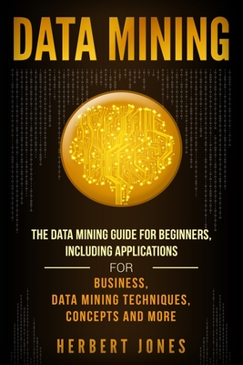 Coperta cărții 'Data Mining: The Data Mining Guide for Beginners, Including Applications for Business, Data Mining Techniques,'
